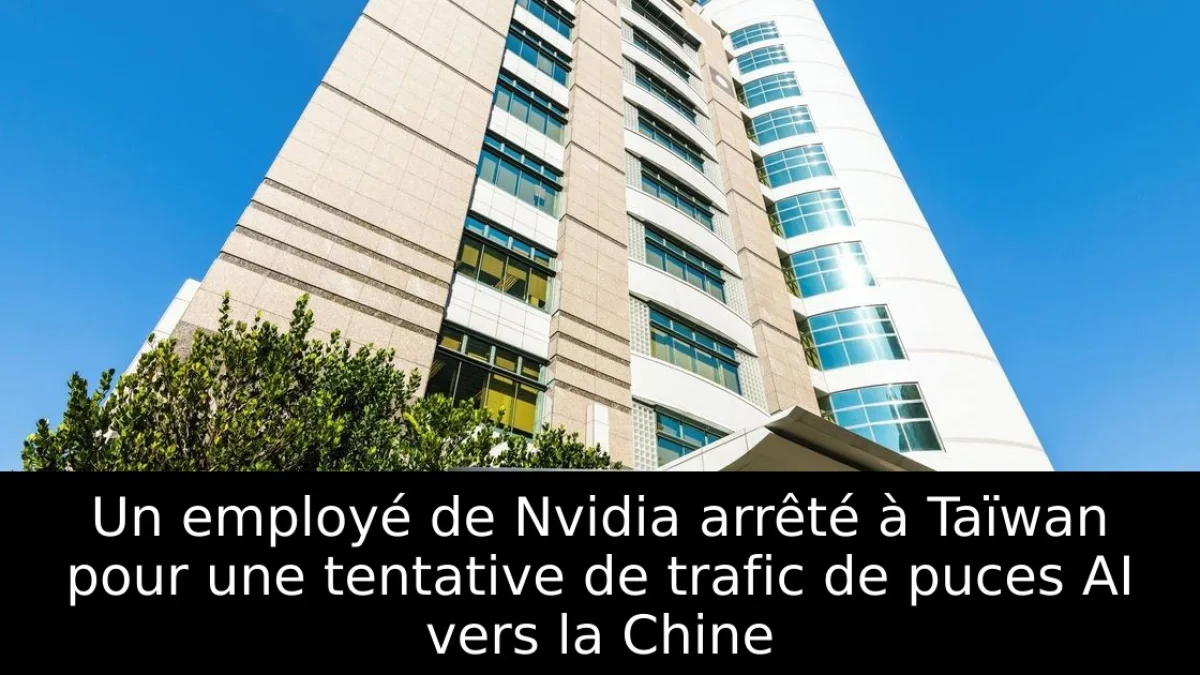 Un employé de Nvidia arrêté à Taïwan pour une tentative de trafic de puces AI vers la Chine