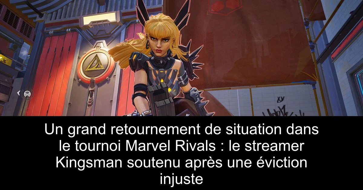 Un grand retournement de situation dans le tournoi Marvel Rivals : le streamer Kingsman soutenu après une éviction injuste