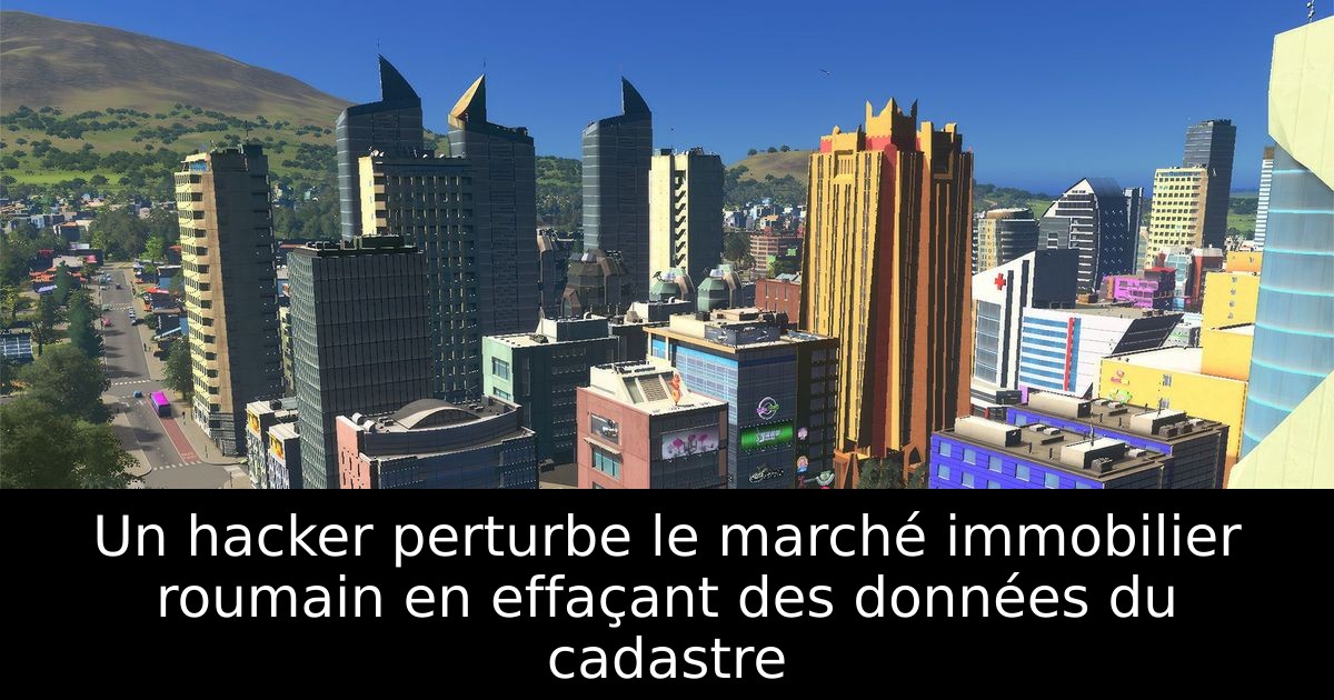 Un hacker perturbe le marché immobilier roumain en effaçant des données du cadastre