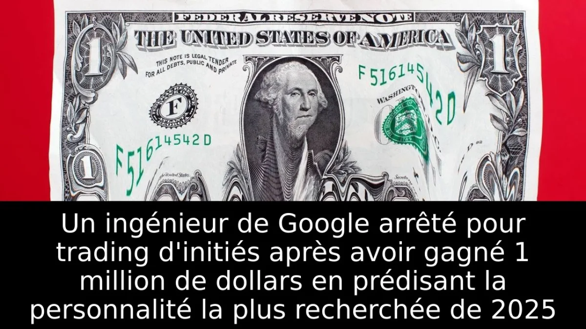 Un ingénieur de Google arrêté pour trading d'initiés après avoir gagné 1 million de dollars en prédisant la personnalité la plus recherchée de 2025