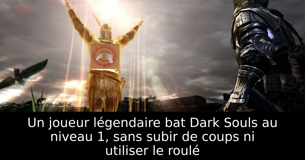 Un joueur légendaire bat Dark Souls au niveau 1, sans subir de coups ni utiliser le roulé