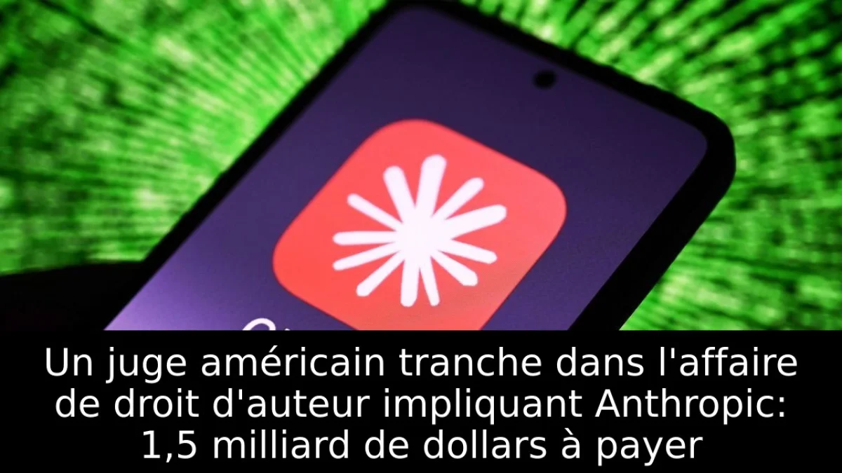 Un juge américain tranche dans l'affaire de droit d'auteur impliquant Anthropic: 1,5 milliard de dollars à payer