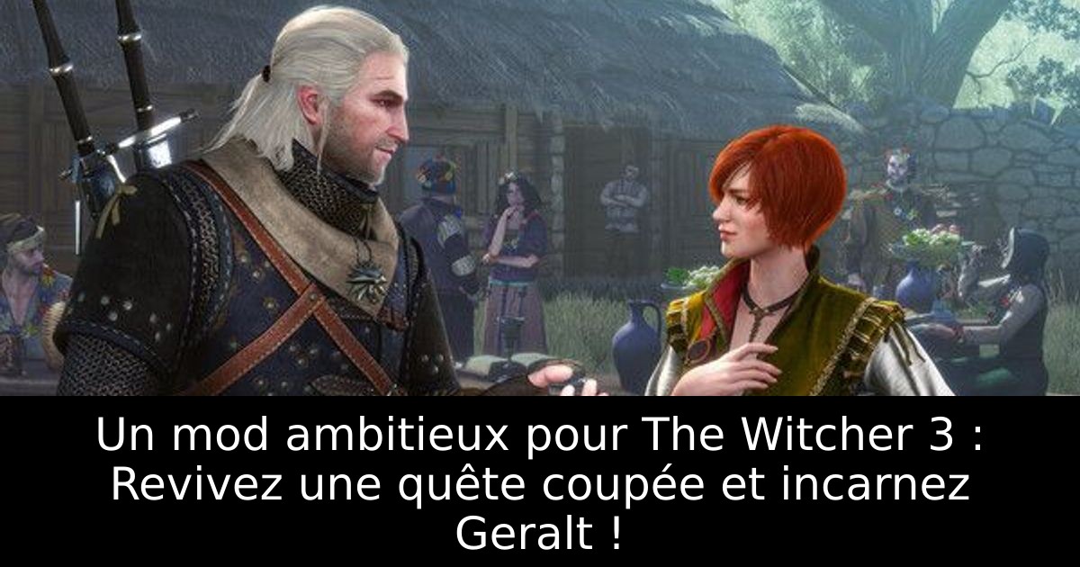 Un mod ambitieux pour The Witcher 3 : Revivez une quête coupée et incarnez Geralt !