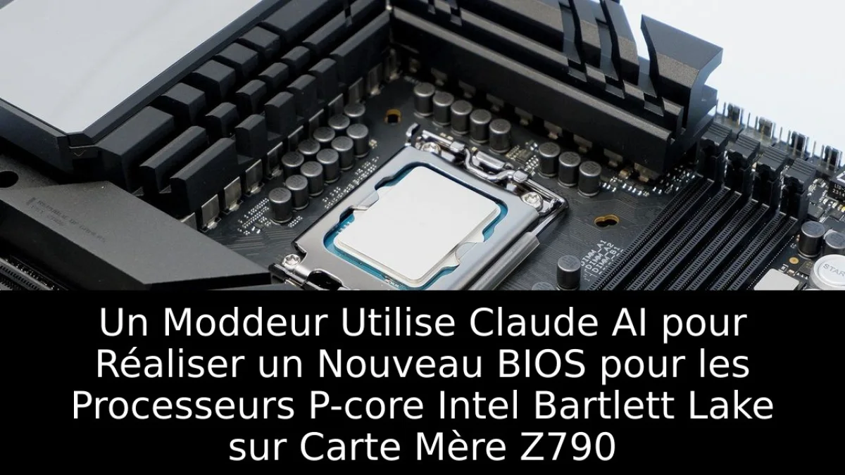 Un Moddeur Utilise Claude AI pour Réaliser un Nouveau BIOS pour les Processeurs P-core Intel Bartlett Lake sur Carte Mère Z790