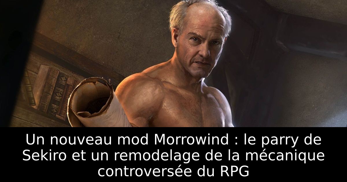 Un nouveau mod Morrowind : le parry de Sekiro et un remodelage de la mécanique controversée du RPG