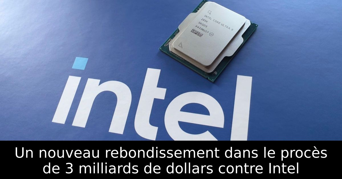 Un nouveau rebondissement dans le procès de 3 milliards de dollars contre Intel