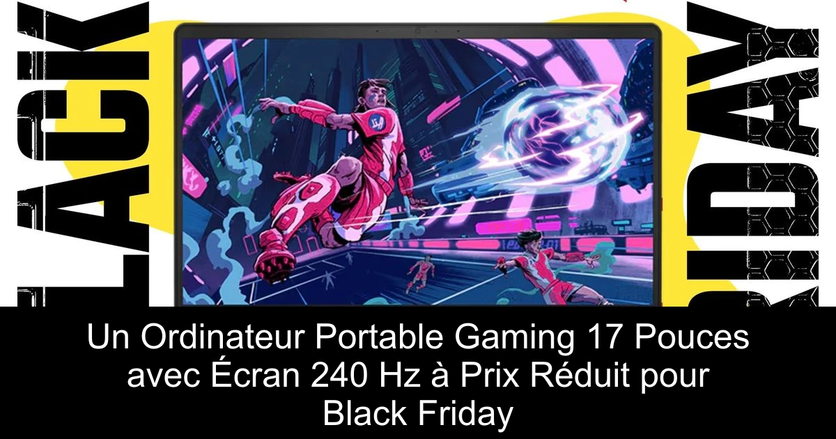 Un Ordinateur Portable Gaming 17 Pouces avec Écran 240 Hz à Prix Réduit pour Black Friday