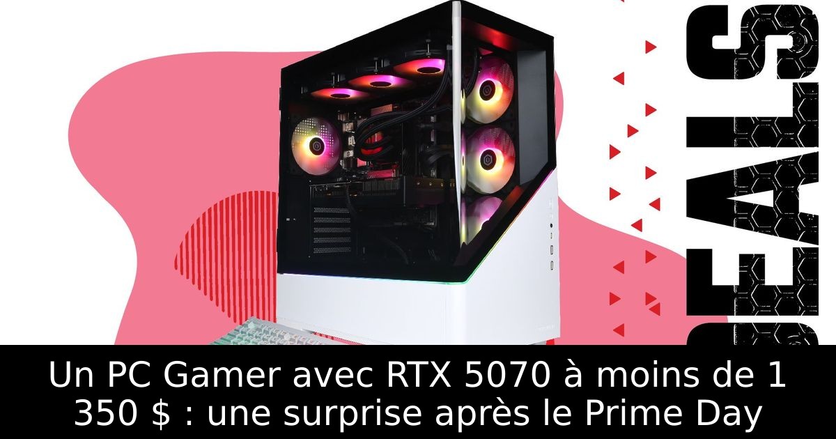 Un PC Gamer avec RTX 5070 à moins de 1 350 $ : une surprise après le Prime Day