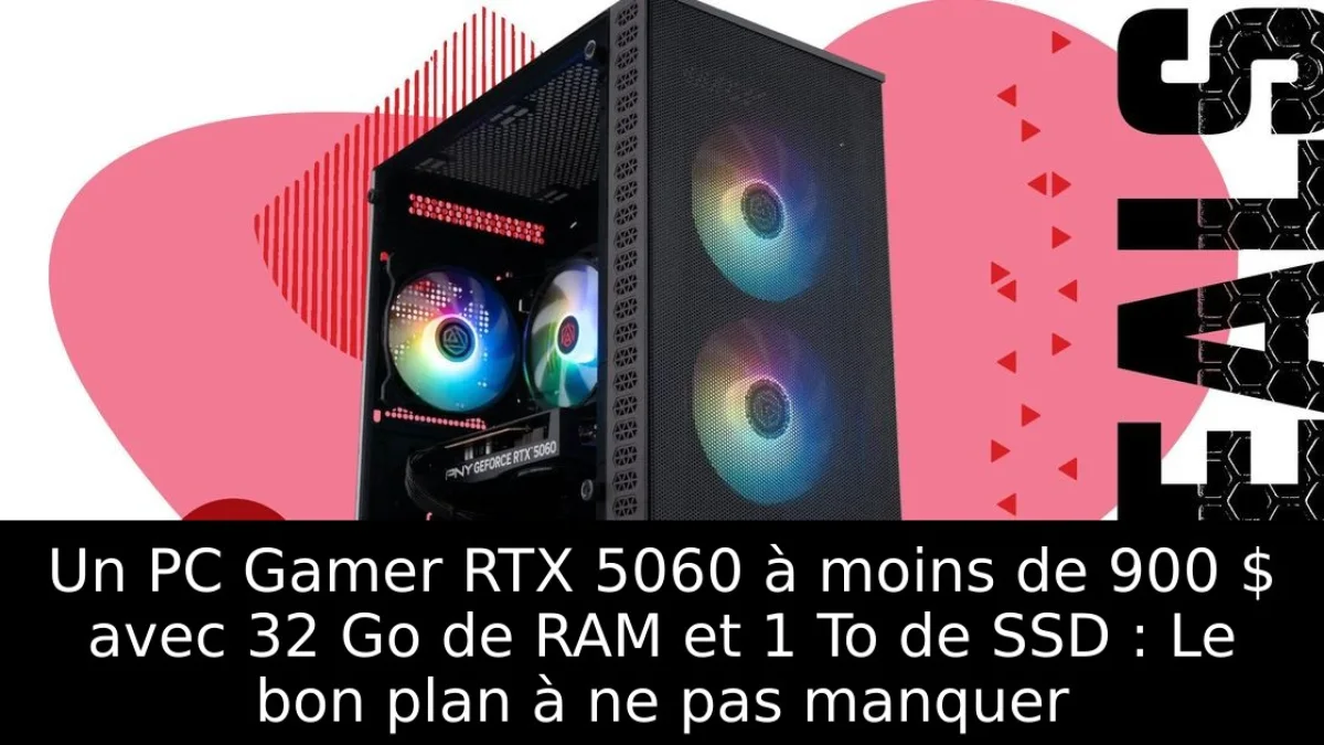 Un PC Gamer RTX 5060 à moins de 900 $ avec 32 Go de RAM et 1 To de SSD : Le bon plan à ne pas manquer