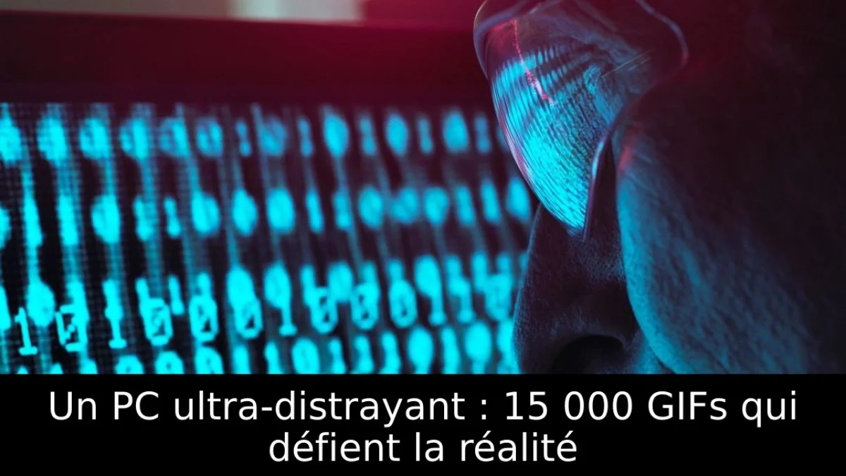Un PC ultra-distrayant : 15 000 GIFs qui défient la réalité