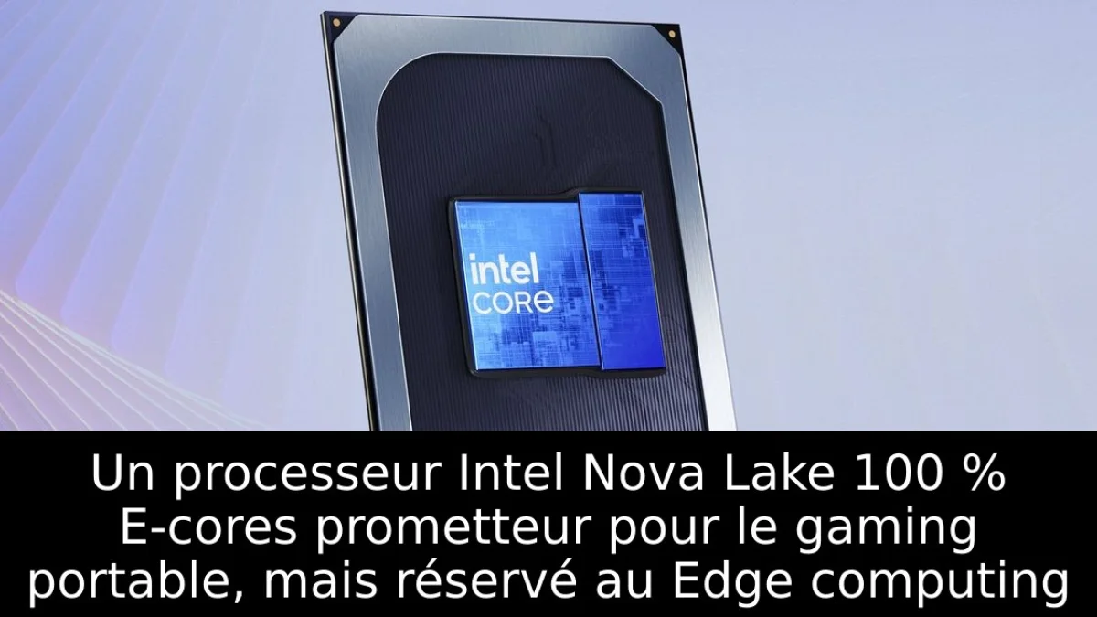 Un processeur Intel Nova Lake 100 % E-cores prometteur pour le gaming portable, mais réservé au Edge computing