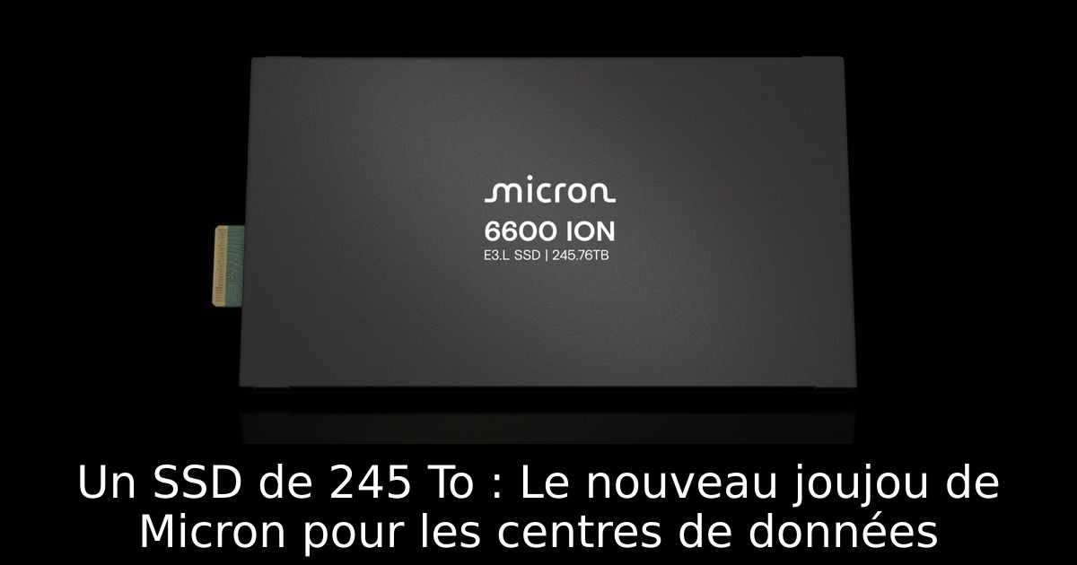 Un SSD de 245 To : Le nouveau joujou de Micron pour les centres de données