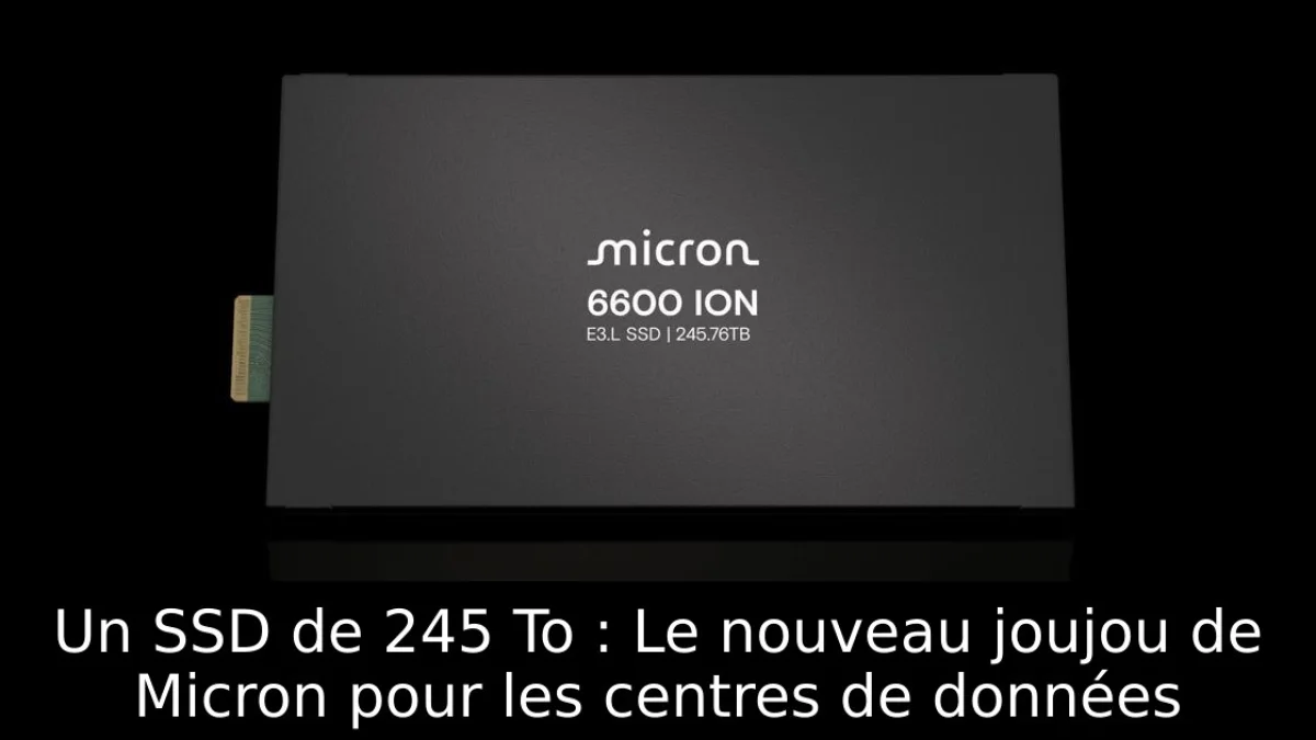 Un SSD de 245 To : Le nouveau joujou de Micron pour les centres de données