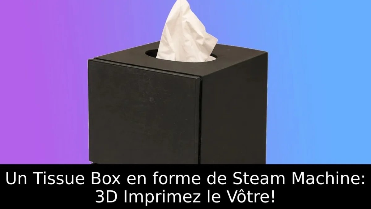 Un Tissue Box en forme de Steam Machine: 3D Imprimez le Vôtre!