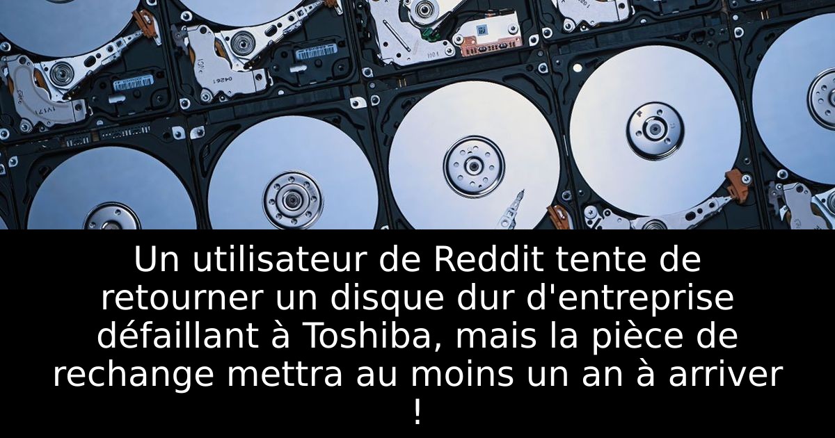 Un utilisateur de Reddit tente de retourner un disque dur d'entreprise défaillant à Toshiba, mais la pièce de rechange mettra au moins un an à arriver !