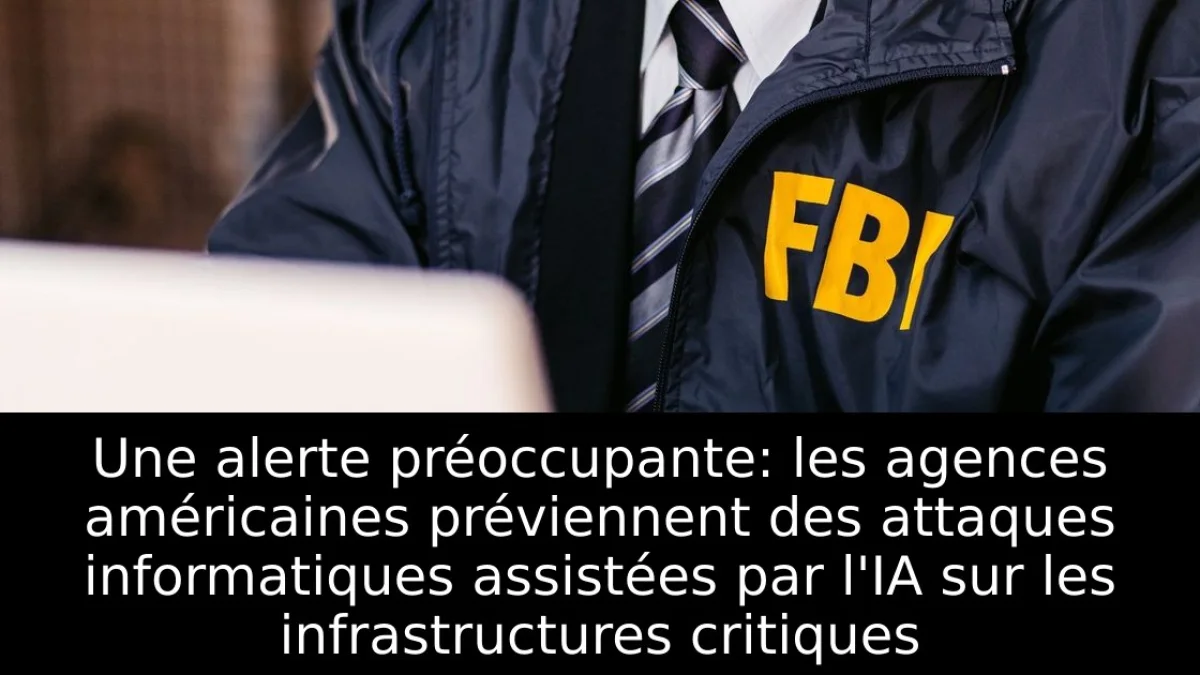 Une alerte préoccupante: les agences américaines préviennent des attaques informatiques assistées par l'IA sur les infrastructures critiques
