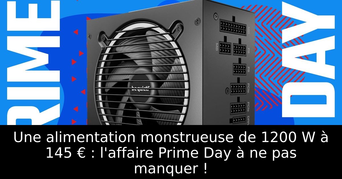 Une alimentation monstrueuse de 1200 W à 145 € : l'affaire Prime Day à ne pas manquer !