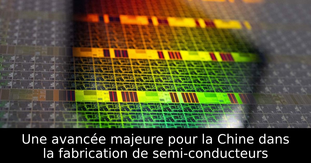 Une avancée majeure pour la Chine dans la fabrication de semi-conducteurs