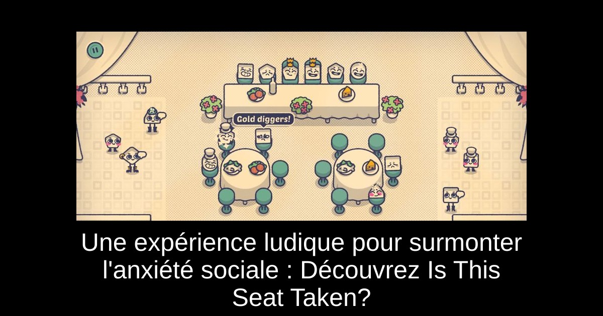 Une expérience ludique pour surmonter l'anxiété sociale : Découvrez Is This Seat Taken?