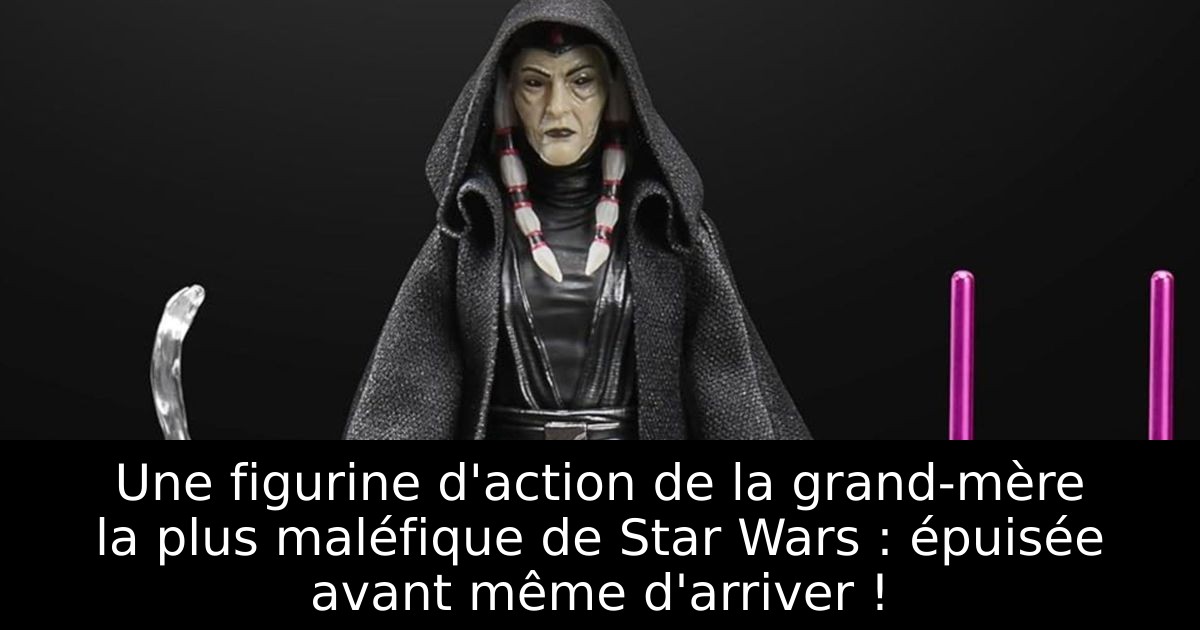 Une figurine d'action de la grand-mère la plus maléfique de Star Wars : épuisée avant même d'arriver !
