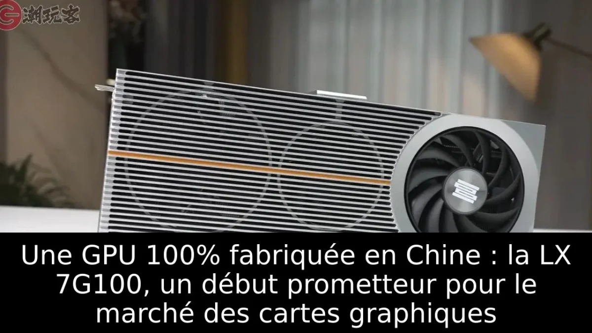Une GPU 100% fabriquée en Chine : la LX 7G100, un début prometteur pour le marché des cartes graphiques