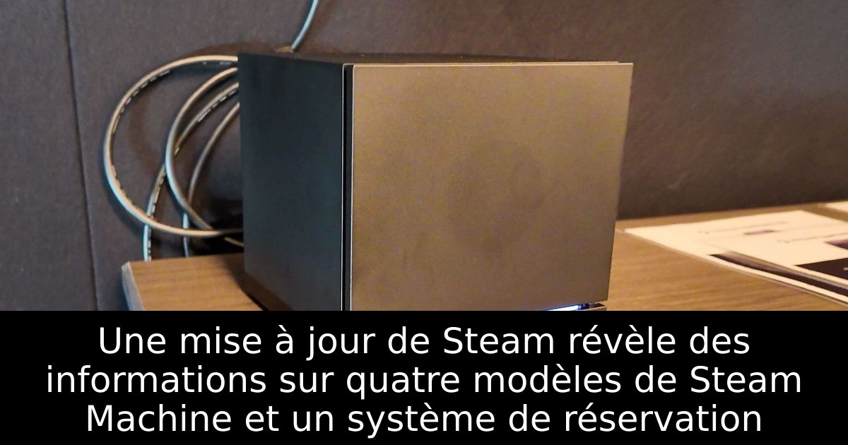 Une mise à jour de Steam révèle des informations sur quatre modèles de Steam Machine et un système de réservation