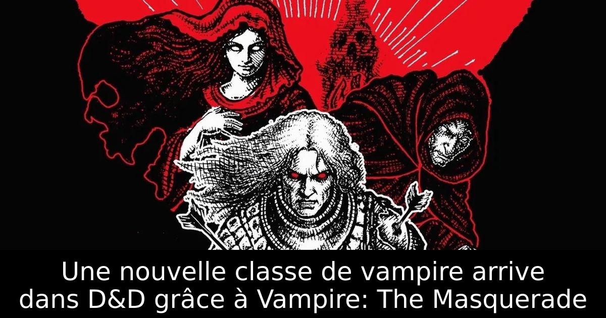 Une nouvelle classe de vampire arrive dans D&D grâce à Vampire: The Masquerade