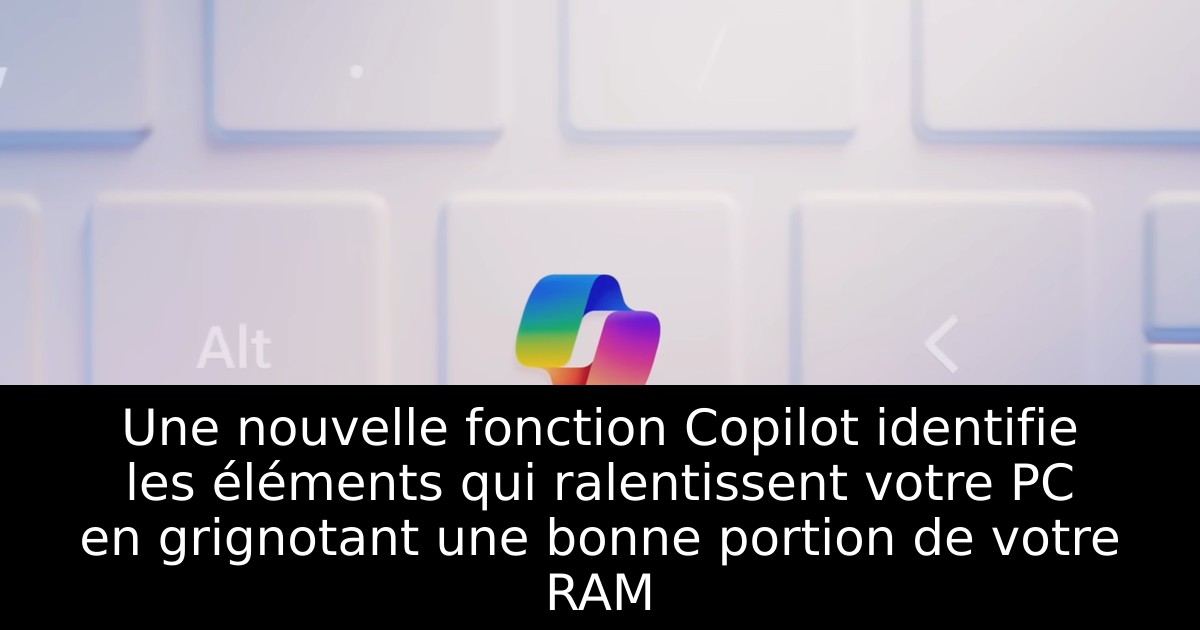 Une nouvelle fonction Copilot identifie les éléments qui ralentissent votre PC en grignotant une bonne portion de votre RAM