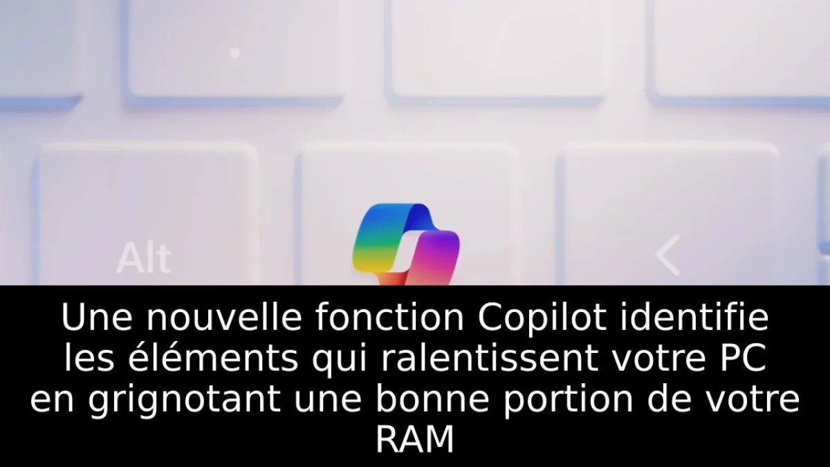 Une nouvelle fonction Copilot identifie les éléments qui ralentissent votre PC en grignotant une bonne portion de votre RAM