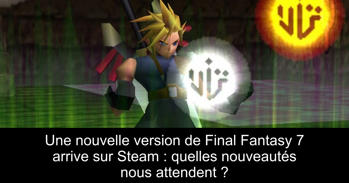 Une nouvelle version de Final Fantasy 7 arrive sur Steam : quelles nouveautés nous attendent ?