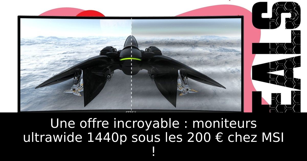 Une offre incroyable : moniteurs ultrawide 1440p sous les 200 € chez MSI !