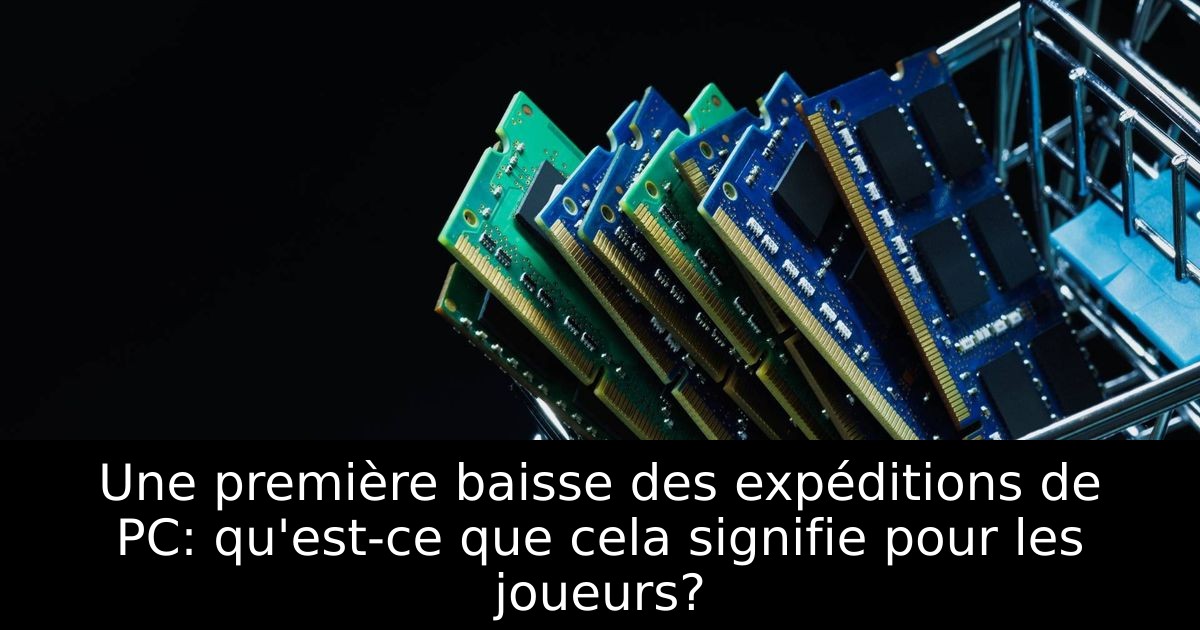Une première baisse des expéditions de PC: qu'est-ce que cela signifie pour les joueurs?