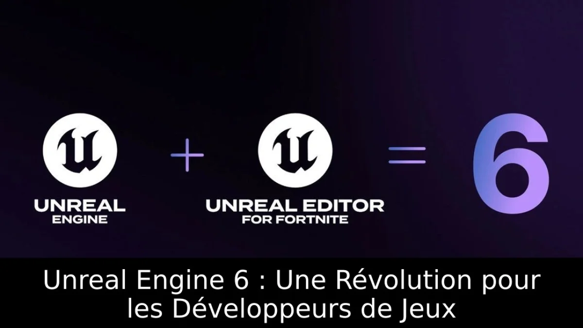 Unreal Engine 6 : Une Révolution pour les Développeurs de Jeux