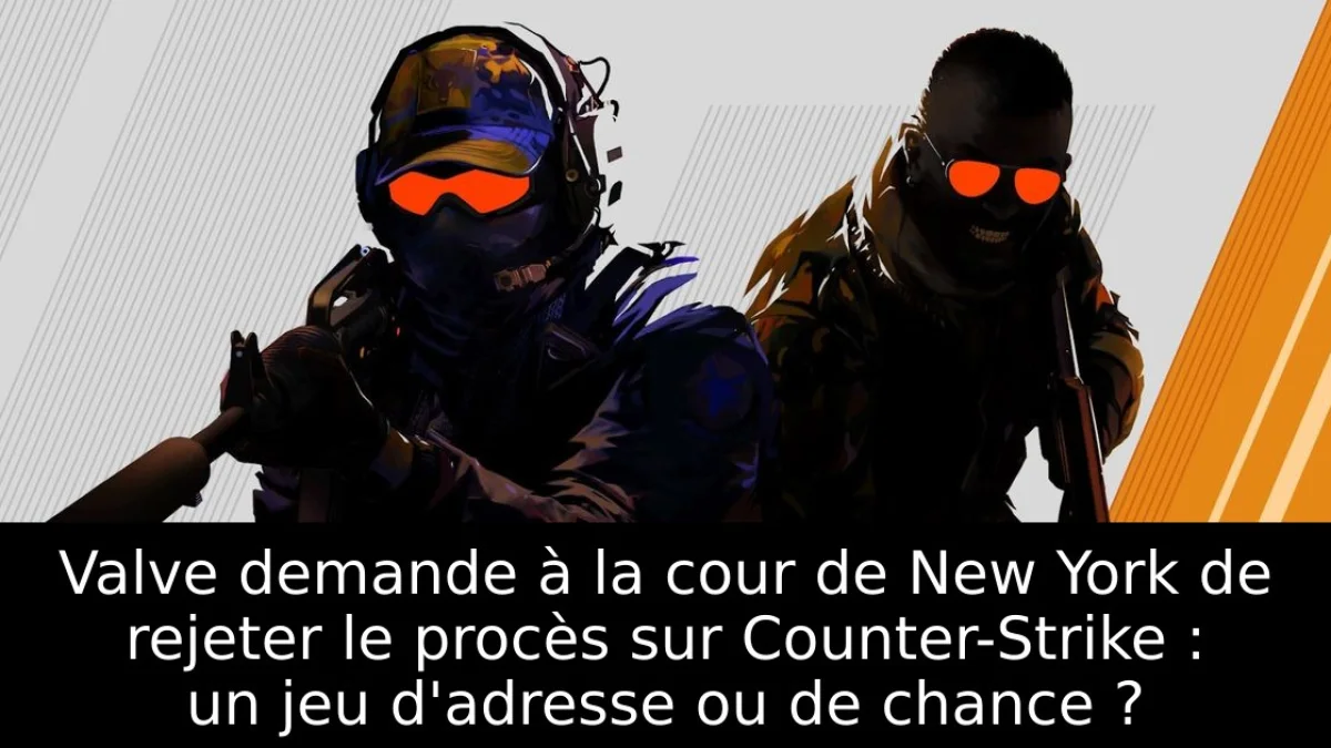 Valve demande à la cour de New York de rejeter le procès sur Counter-Strike : un jeu d'adresse ou de chance ?