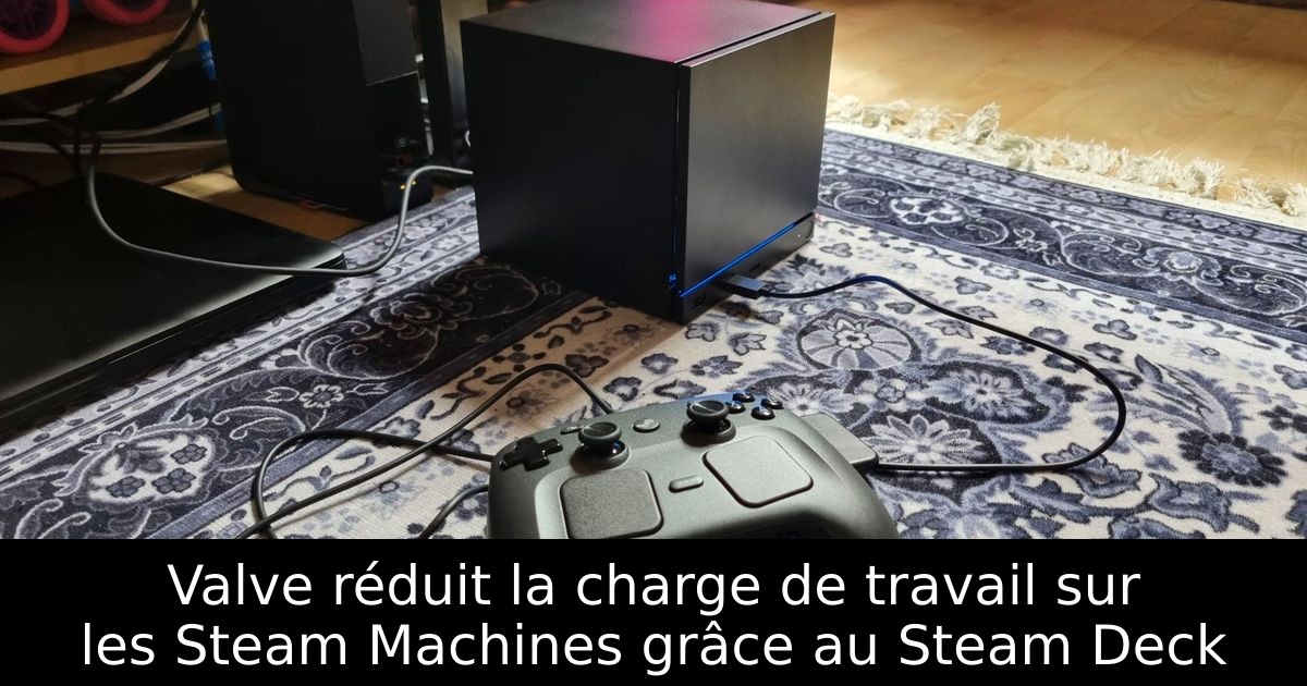Valve réduit la charge de travail sur les Steam Machines grâce au Steam Deck