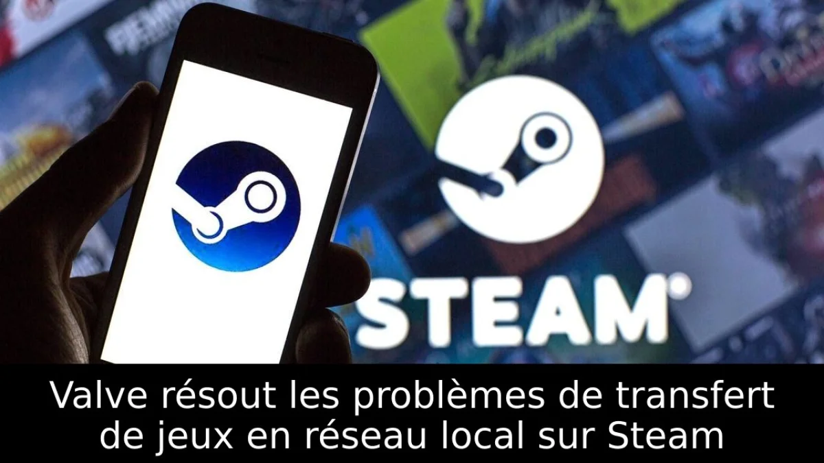 Valve résout les problèmes de transfert de jeux en réseau local sur Steam