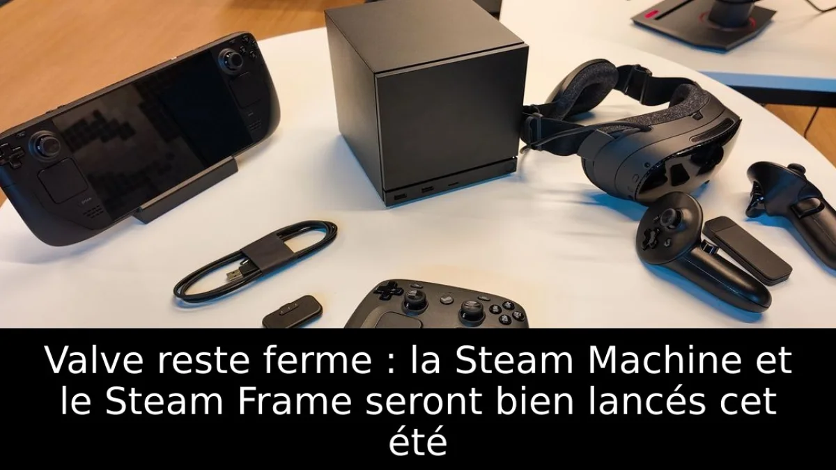 Valve reste ferme : la Steam Machine et le Steam Frame seront bien lancés cet été