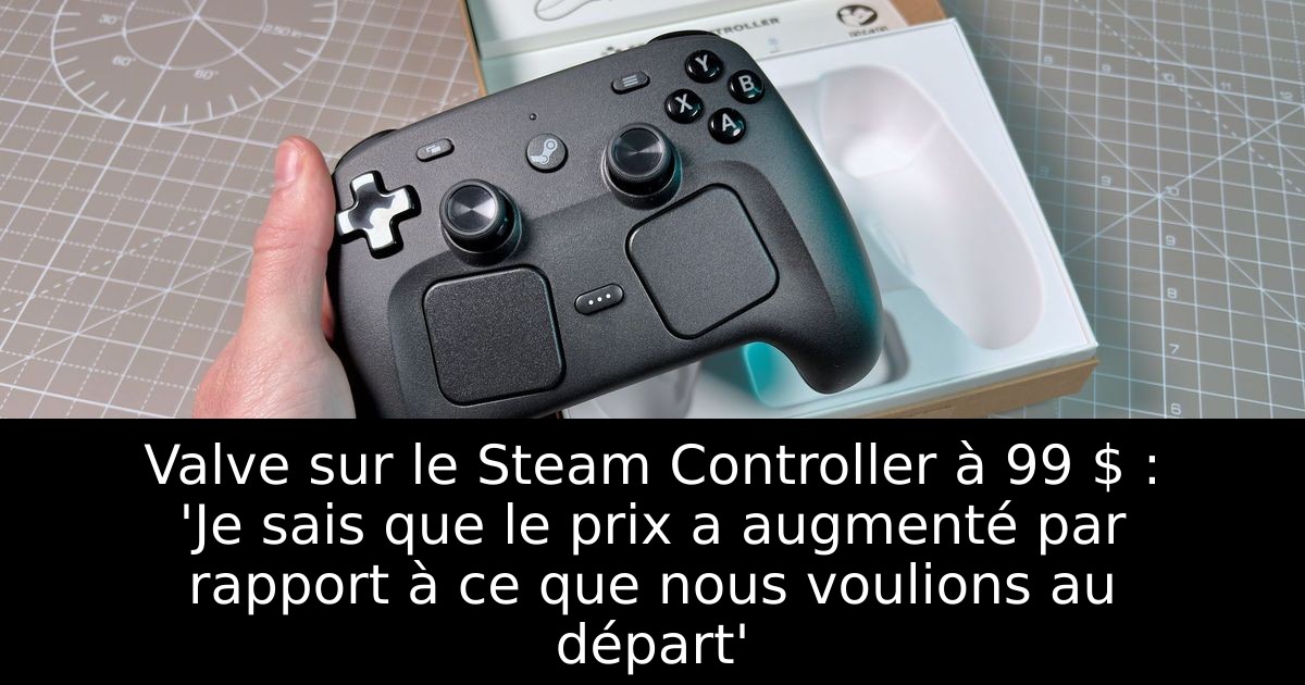 Valve sur le Steam Controller à 99 $ : 'Je sais que le prix a augmenté par rapport à ce que nous voulions au départ'