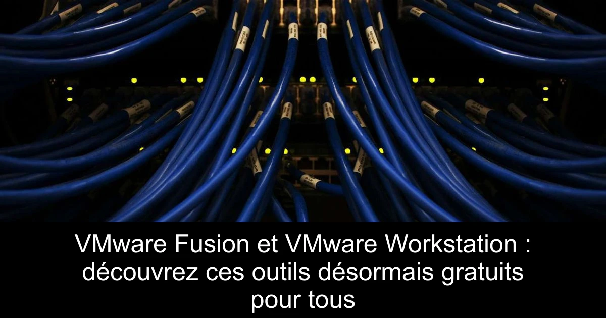 VMware Fusion et VMware Workstation : découvrez ces outils désormais gratuits pour tous
