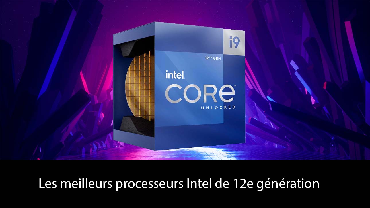 Voici les meilleurs processeurs Intel de 12e génération