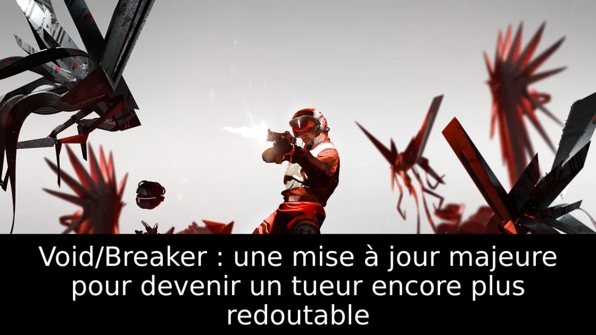 Void/Breaker : une mise à jour majeure pour devenir un tueur encore plus redoutable