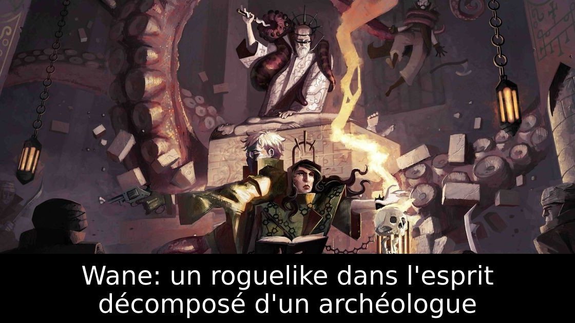 Wane: un roguelike dans l'esprit décomposé d'un archéologue