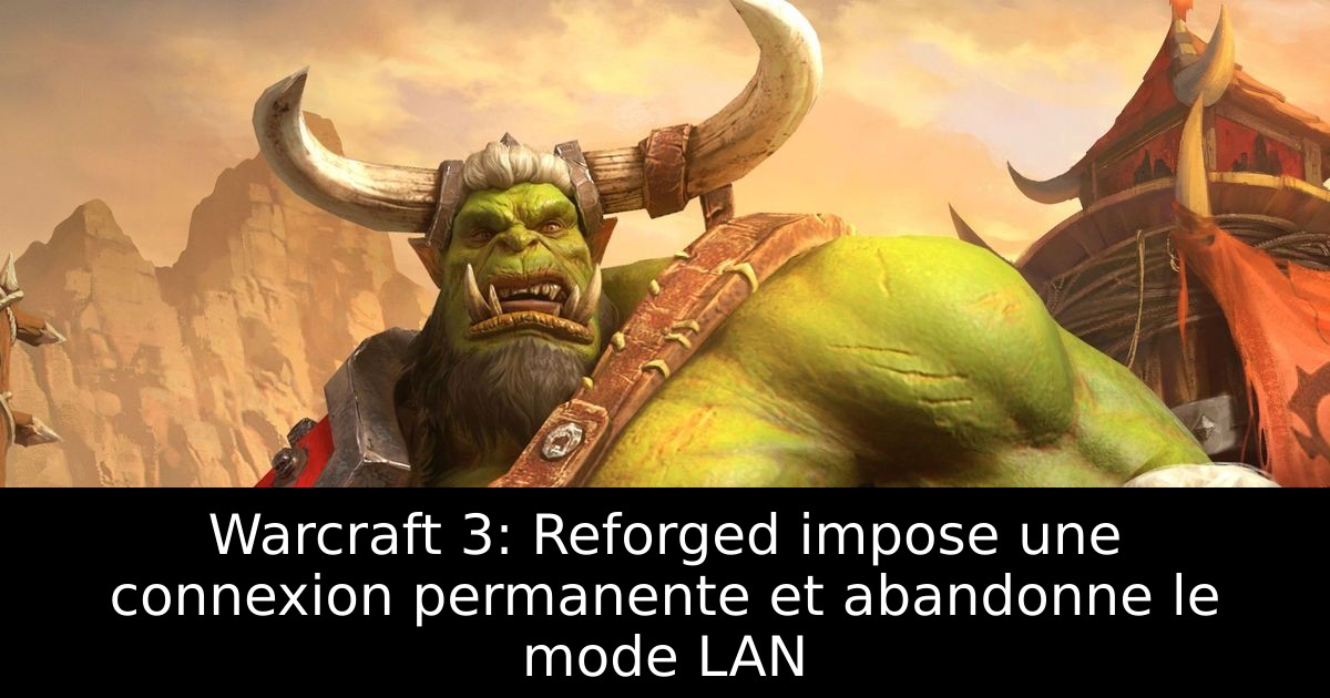 Warcraft 3: Reforged impose une connexion permanente et abandonne le mode LAN
