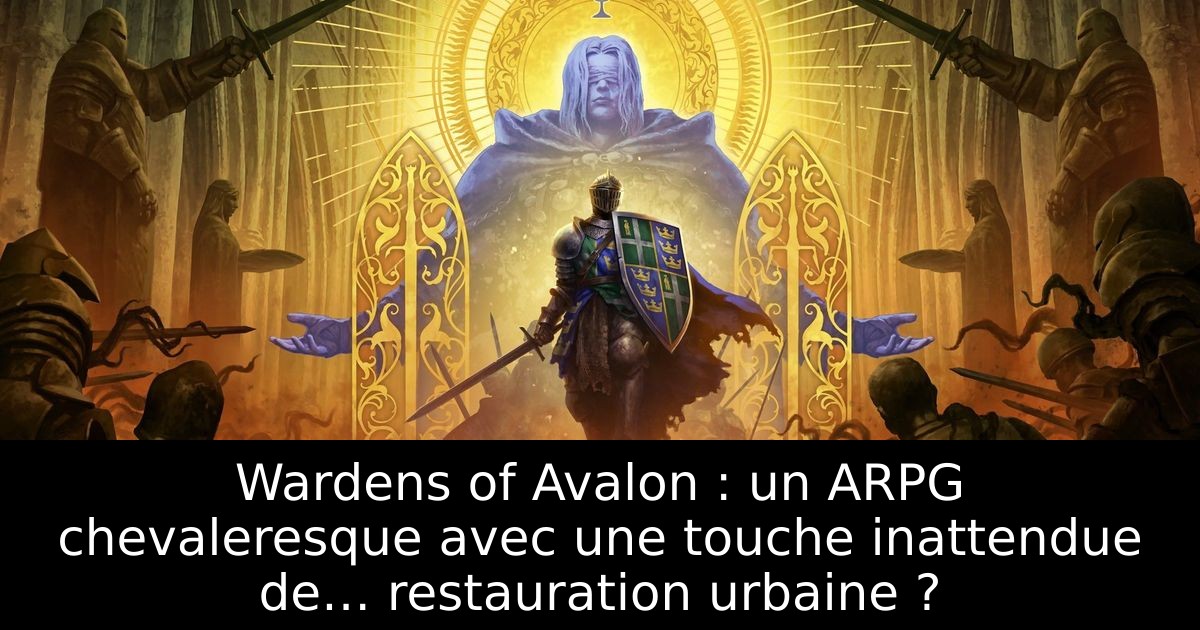 Wardens of Avalon : un ARPG chevaleresque avec une touche inattendue de… restauration urbaine ?