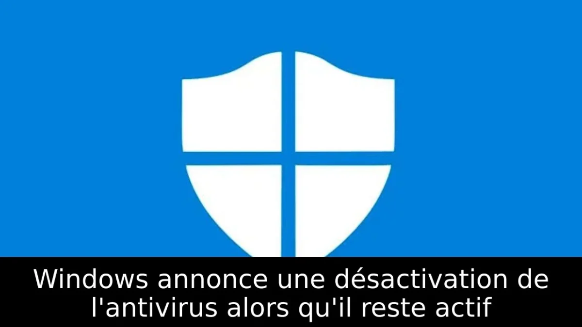 Windows annonce une désactivation de l'antivirus alors qu'il reste actif