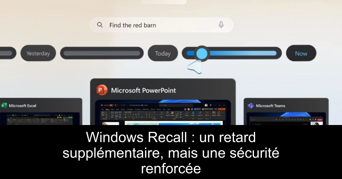 Windows Recall : un retard supplémentaire, mais une sécurité renforcée