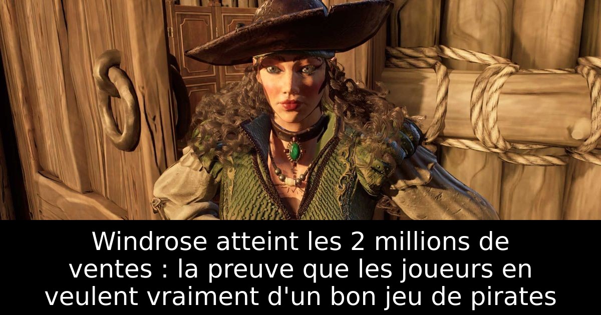 Windrose atteint les 2 millions de ventes : la preuve que les joueurs en veulent vraiment d'un bon jeu de pirates