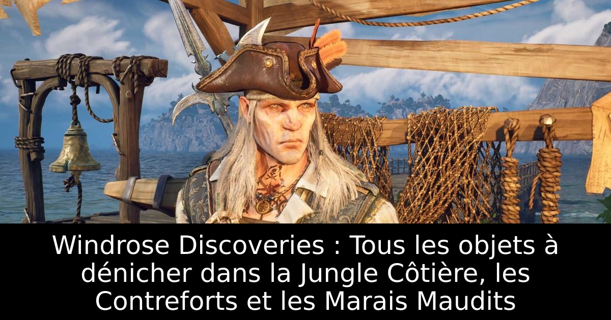 Windrose Discoveries : Tous les objets à dénicher dans la Jungle Côtière, les Contreforts et les Marais Maudits