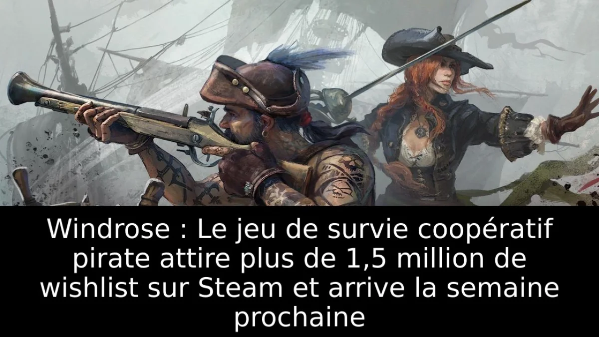 Windrose : Le jeu de survie coopératif pirate attire plus de 1,5 million de wishlist sur Steam et arrive la semaine prochaine