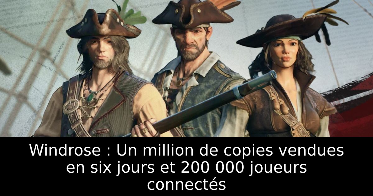 Windrose : Un million de copies vendues en six jours et 200 000 joueurs connectés